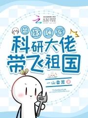 科研大佬带飞祖国最新章节全
